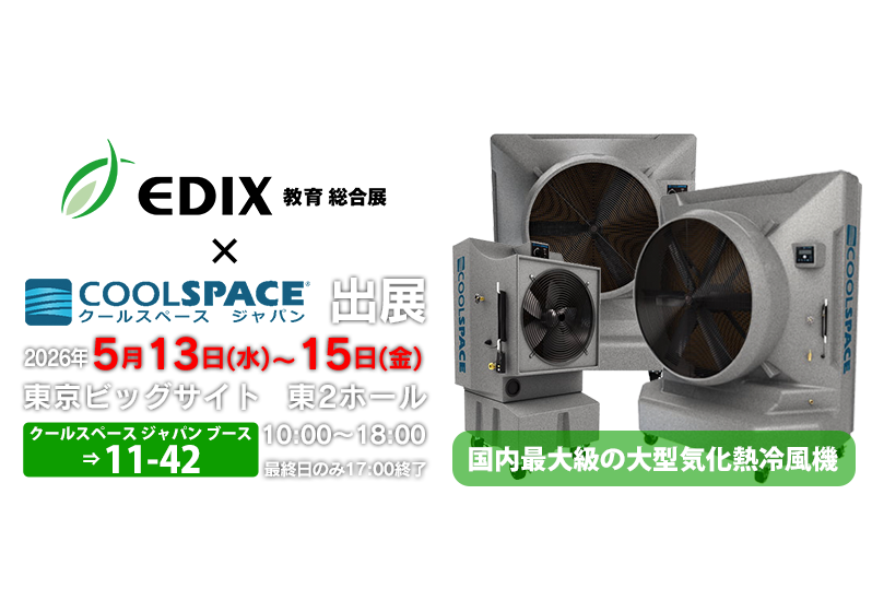 EDIX東京 教育総合展 | 業務用大型冷風機ならクールスペース｜業務用 体育館 工場 倉庫 気化式(気化熱)冷風機 大風量 大型冷風機 クールスペース ジャパン